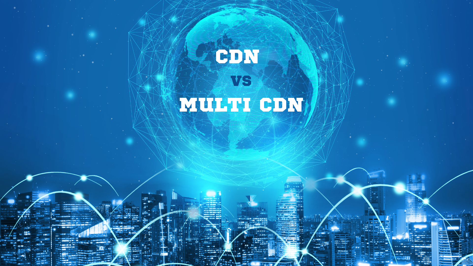 Tìm hiểu CDN và Multi CDN: Hệ thống mạng phân phối nội dung