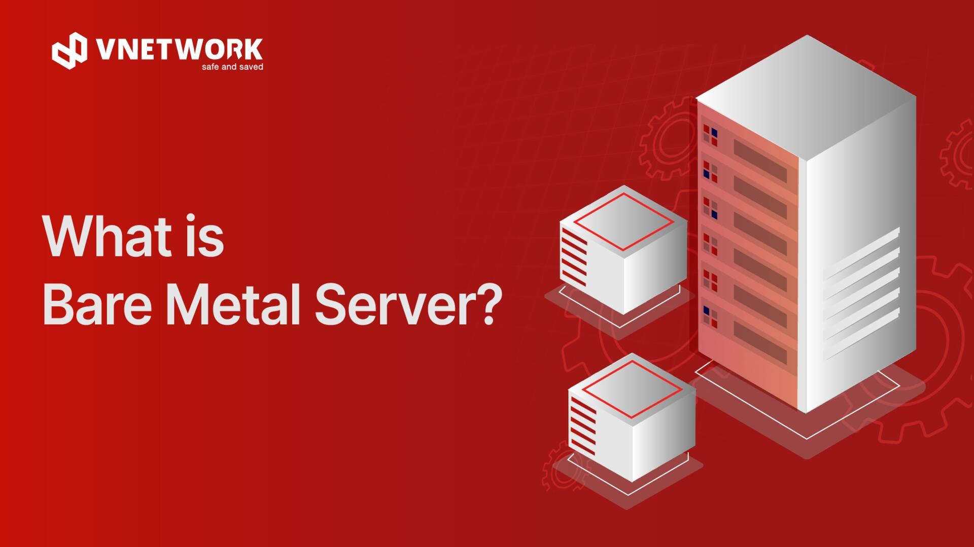What is a Bare Metal Server? Advantages of Bare Metal Server