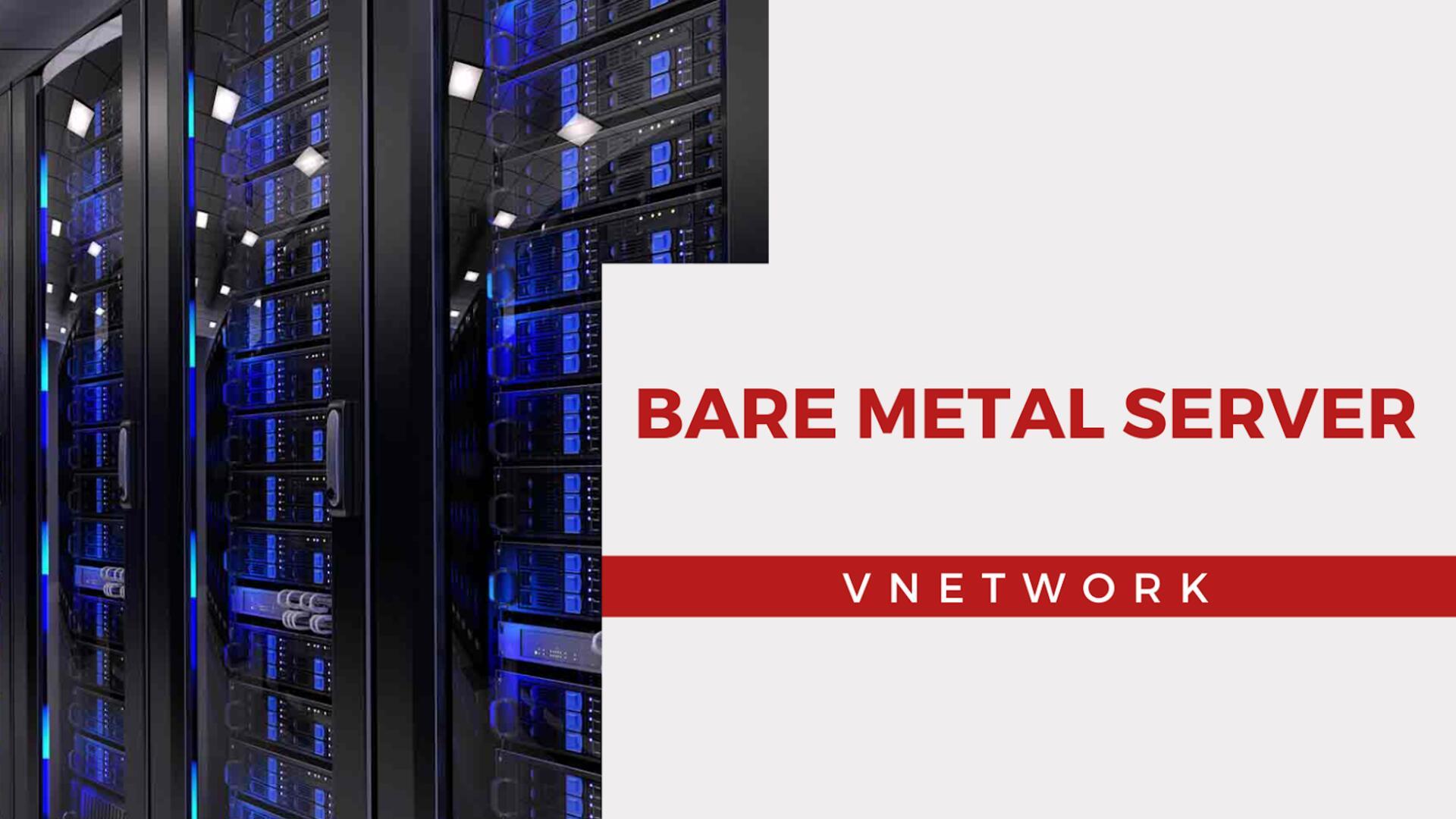Bare Metal Server: Giải pháp lưu trữ đáng tin cậy cho doanh nghiệp