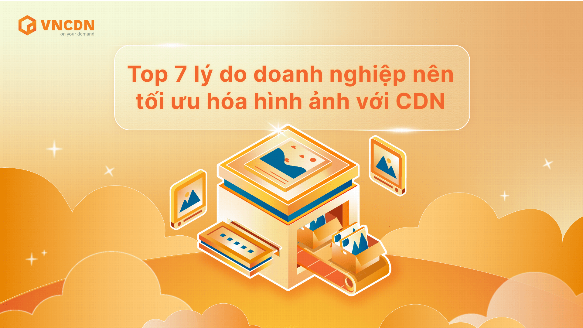 Top 7 lý do doanh nghiệp nên tối ưu hóa hình ảnh với CDN